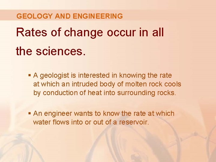 GEOLOGY AND ENGINEERING Rates of change occur in all the sciences. § A geologist