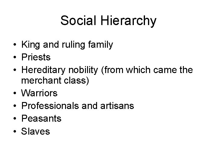 Social Hierarchy • King and ruling family • Priests • Hereditary nobility (from which