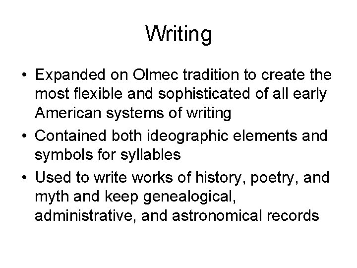 Writing • Expanded on Olmec tradition to create the most flexible and sophisticated of