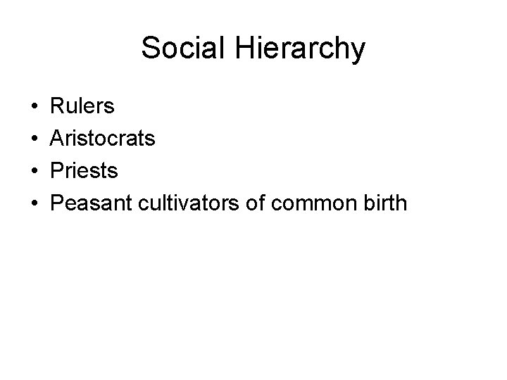Social Hierarchy • • Rulers Aristocrats Priests Peasant cultivators of common birth 