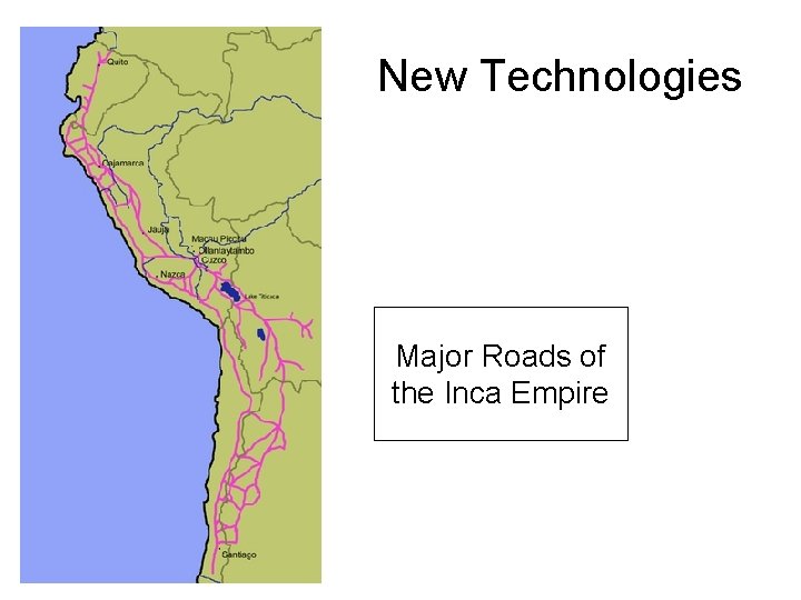 New Technologies Major Roads of the Inca Empire 