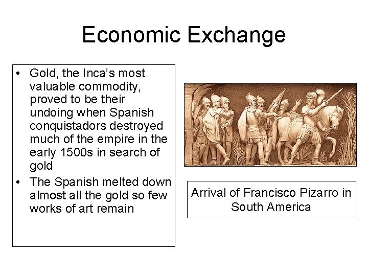 Economic Exchange • Gold, the Inca’s most valuable commodity, proved to be their undoing