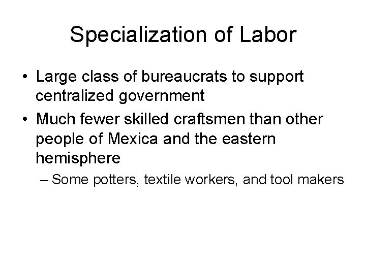 Specialization of Labor • Large class of bureaucrats to support centralized government • Much