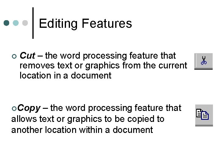 Editing Features ¢ Cut – the word processing feature that removes text or graphics