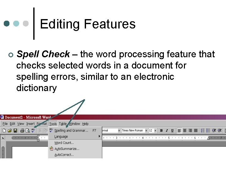 Editing Features ¢ Spell Check – the word processing feature that checks selected words