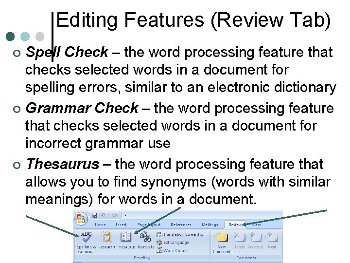 Editing Features (Review Tab) Spell Check – the word processing feature that checks selected