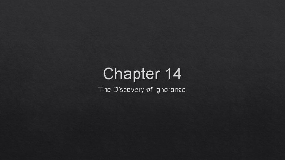 Chapter 14 The Discovery of Ignorance Chapter 14 The Discovery of Ignorance