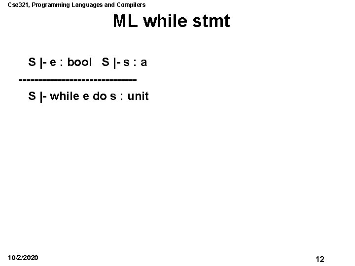 Cse 321, Programming Languages and Compilers ML while stmt S |- e : bool Cse 321, Programming Languages and Compilers ML while stmt S |- e : bool