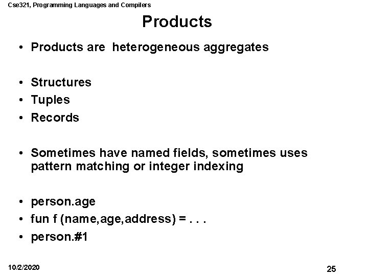 Cse 321, Programming Languages and Compilers Products • Products are heterogeneous aggregates • Structures Cse 321, Programming Languages and Compilers Products • Products are heterogeneous aggregates • Structures