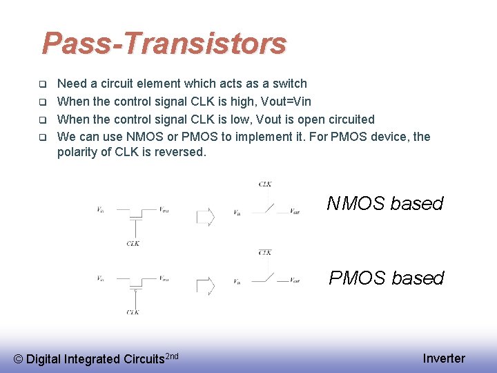 Pass-Transistors q q Need a circuit element which acts as a switch When the