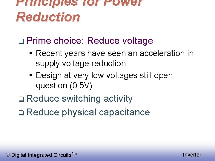 Principles for Power Reduction q Prime choice: Reduce voltage § Recent years have seen