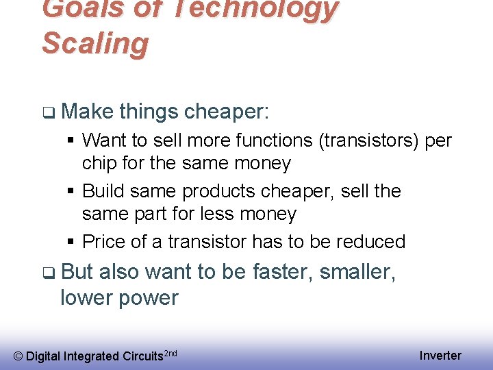 Goals of Technology Scaling q Make things cheaper: § Want to sell more functions