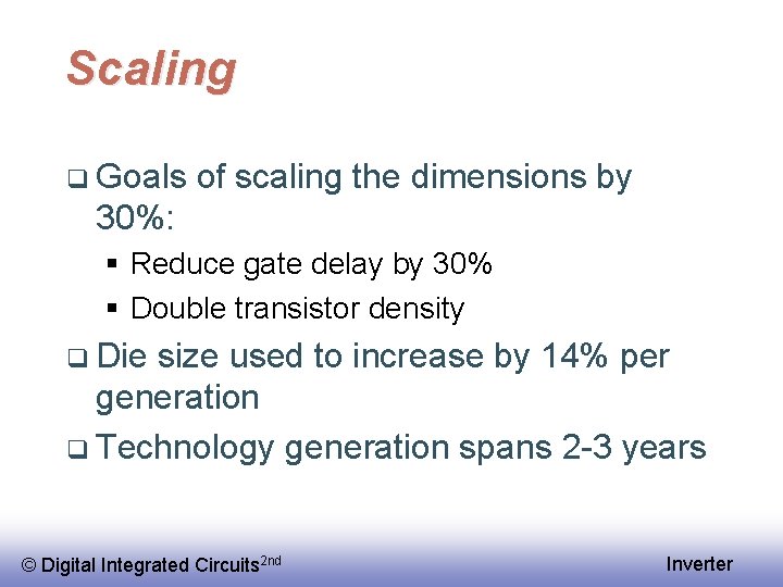 Scaling q Goals of scaling the dimensions by 30%: § Reduce gate delay by