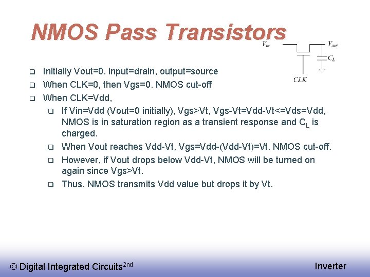 NMOS Pass Transistors q q q Initially Vout=0. input=drain, output=source When CLK=0, then Vgs=0.