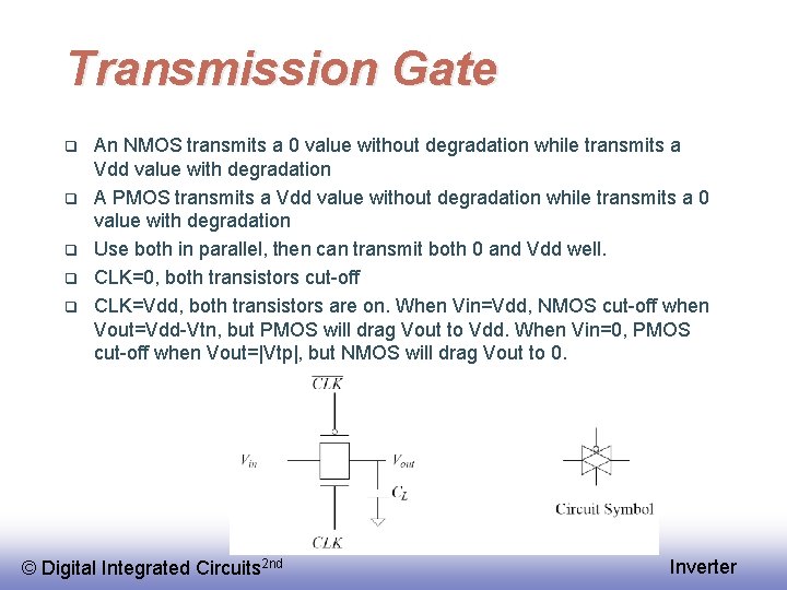 Transmission Gate q q q An NMOS transmits a 0 value without degradation while