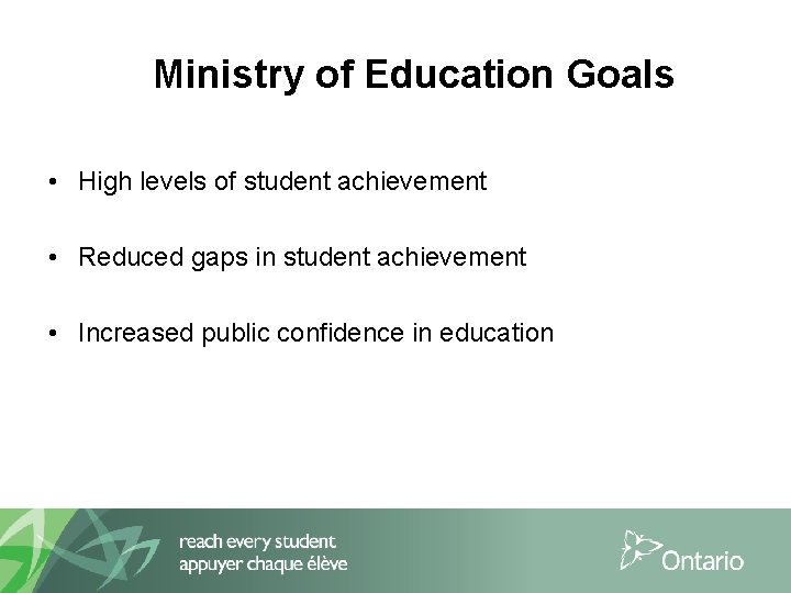 Ministry of Education Goals • High levels of student achievement • Reduced gaps in