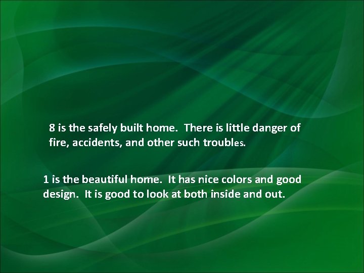 8 is the safely built home. There is little danger of fire, accidents, and