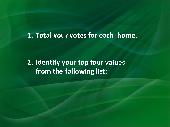 1. Total your votes for each home. 2. Identify your top four values from