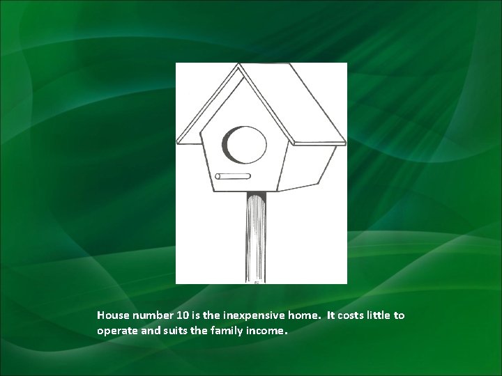House number 10 is the inexpensive home. It costs little to operate and suits
