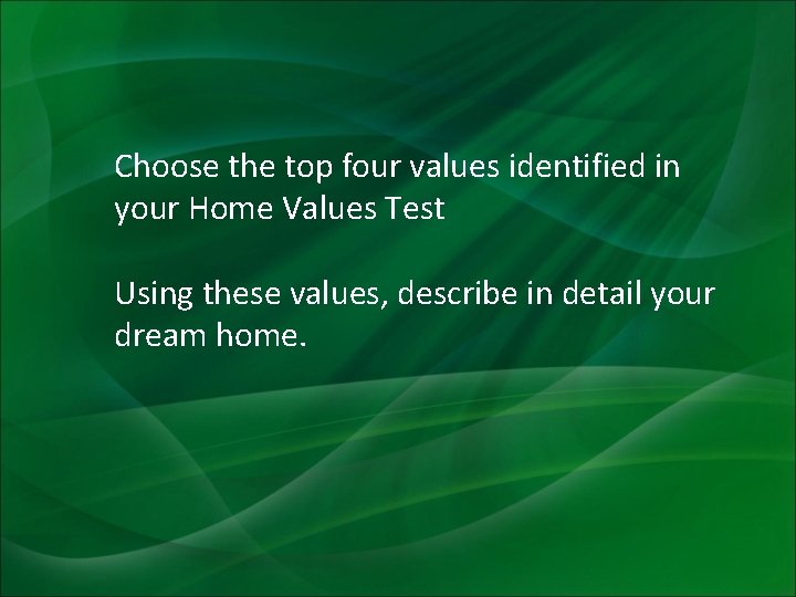 Choose the top four values identified in your Home Values Test Using these values,