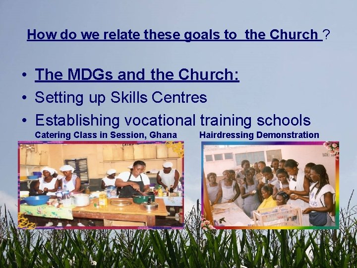 How do we relate these goals to the Church ? • The MDGs and