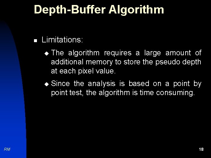 Depth-Buffer Algorithm n RM Limitations: u The algorithm requires a large amount of additional