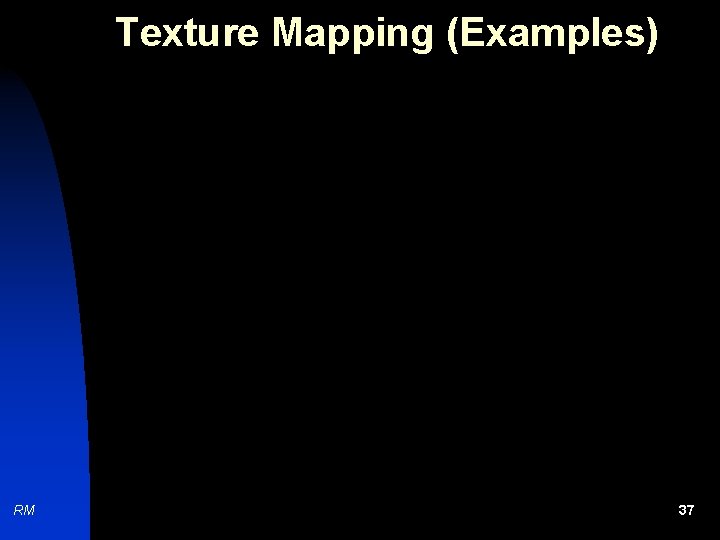 Texture Mapping (Examples) RM 37 