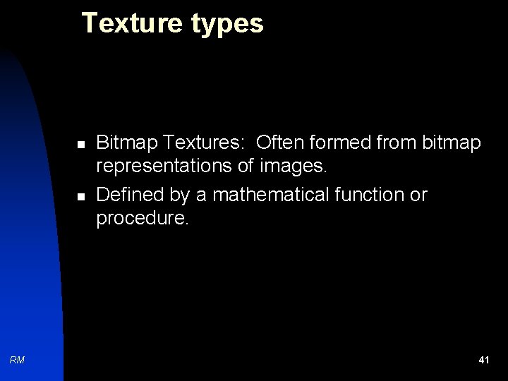 Texture types n n RM Bitmap Textures: Often formed from bitmap representations of images.