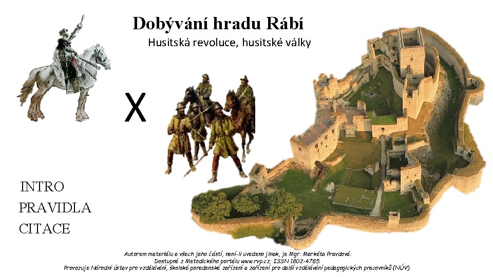 Dobývání hradu Rábí Husitská revoluce, husitské války X INTRO PRAVIDLA CITACE Autorem materiálu a