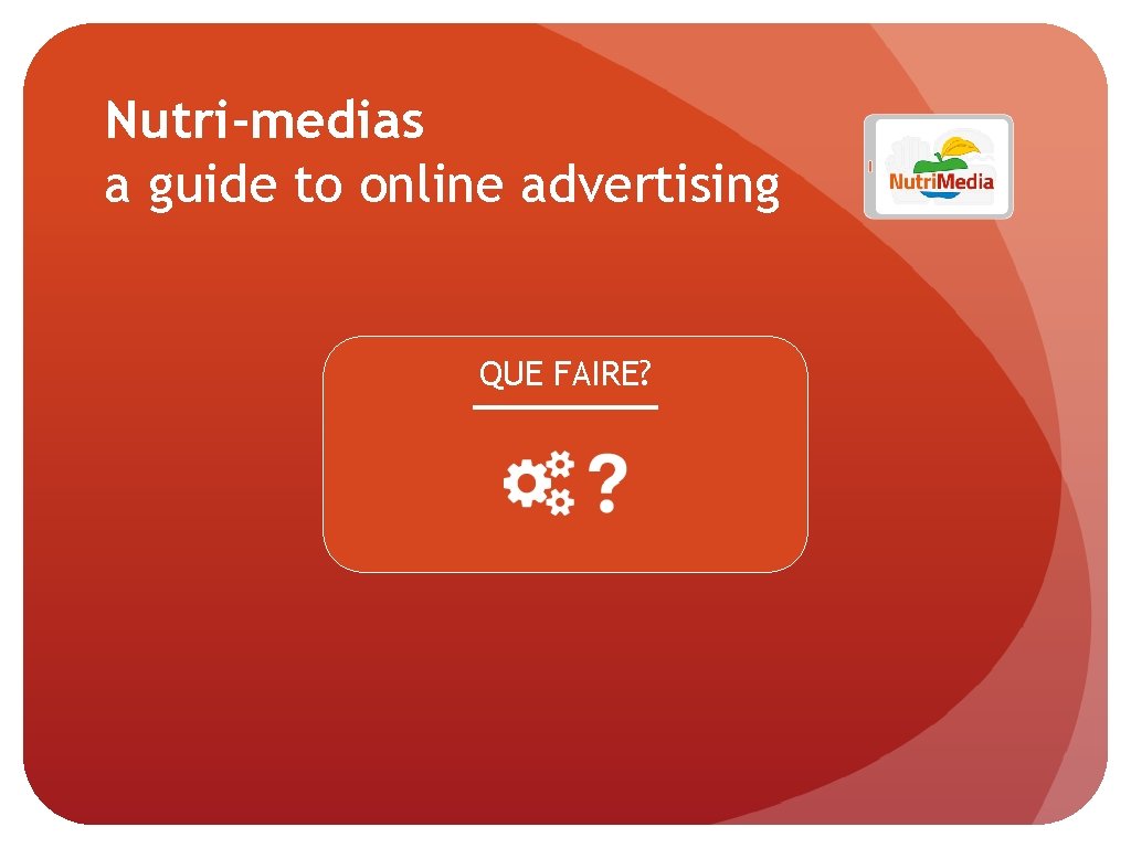 Nutri-medias a guide to online advertising QUE FAIRE? Nutri-medias a guide to online advertising QUE FAIRE?