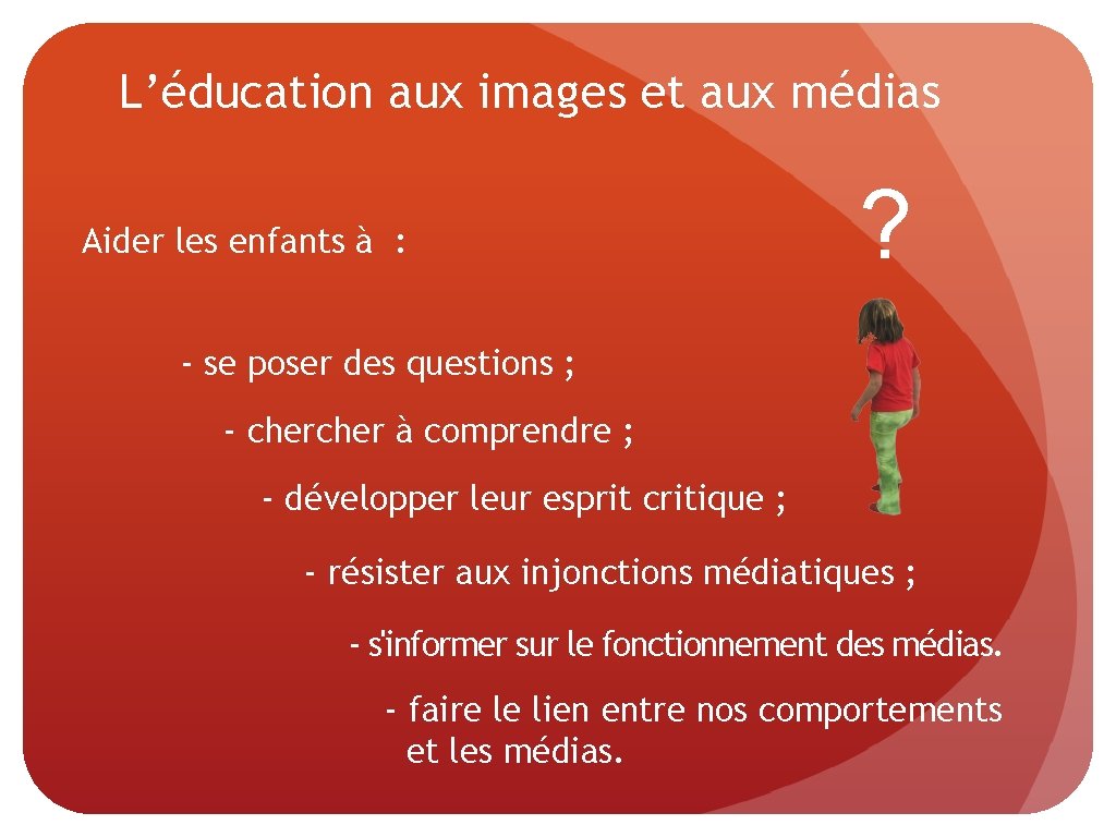 L’éducation aux images et aux médias Aider les enfants à : ? - se