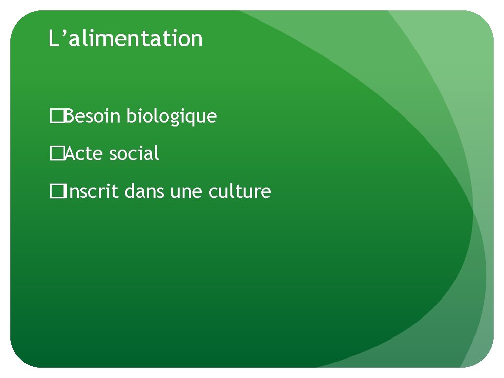 L’alimentation �Besoin biologique �Acte social �Inscrit dans une culture 