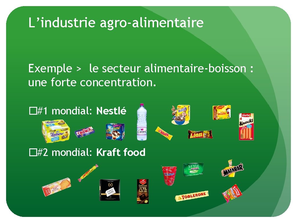 L’industrie agro-alimentaire Exemple > le secteur alimentaire-boisson : une forte concentration. �#1 mondial: Nestlé L’industrie agro-alimentaire Exemple > le secteur alimentaire-boisson : une forte concentration. �#1 mondial: Nestlé