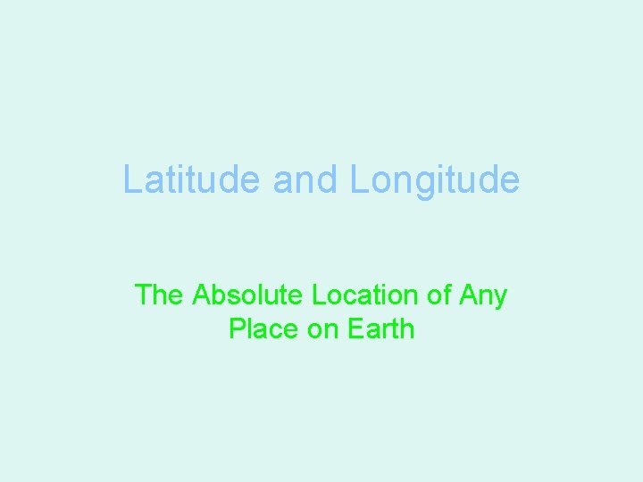 Latitude and Longitude The Absolute Location of Any Place on Earth 