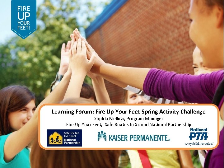 Learning Forum: Fire Up Your Feet Spring Activity Challenge Sophia Mellow, Program Manager Fire