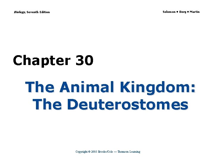 Biology, Seventh Edition Solomon • Berg • Martin Chapter 30 The Animal Kingdom: The