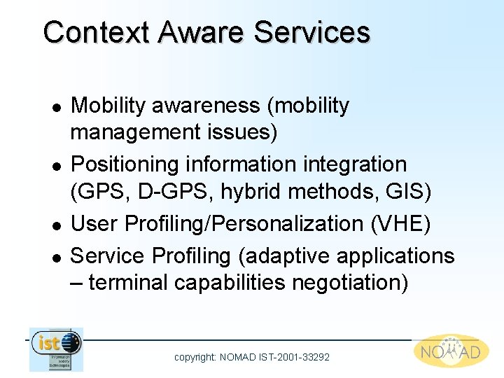Context Aware Services l l Mobility awareness (mobility management issues) Positioning information integration (GPS,