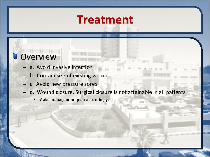 Treatment Overview – – a. Avoid invasive infection b. Contain size of existing wound