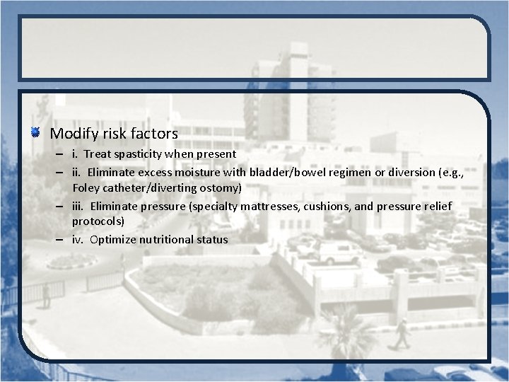 Modify risk factors – i. Treat spasticity when present – ii. Eliminate excess moisture