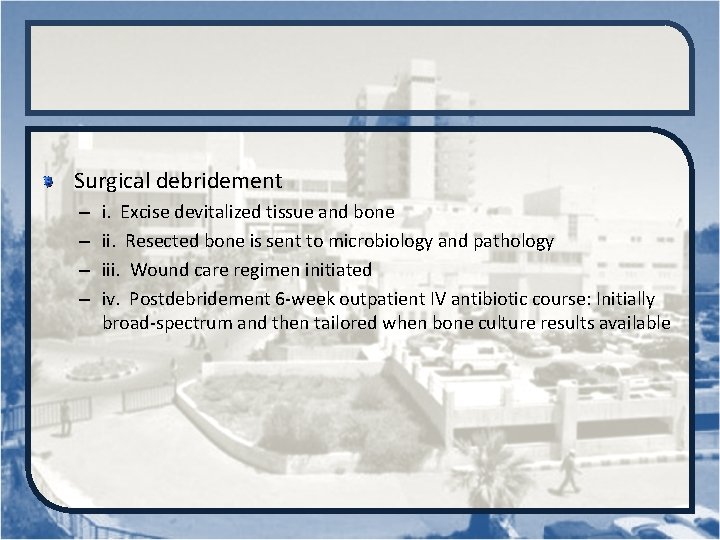  Surgical debridement – – i. Excise devitalized tissue and bone ii. Resected bone