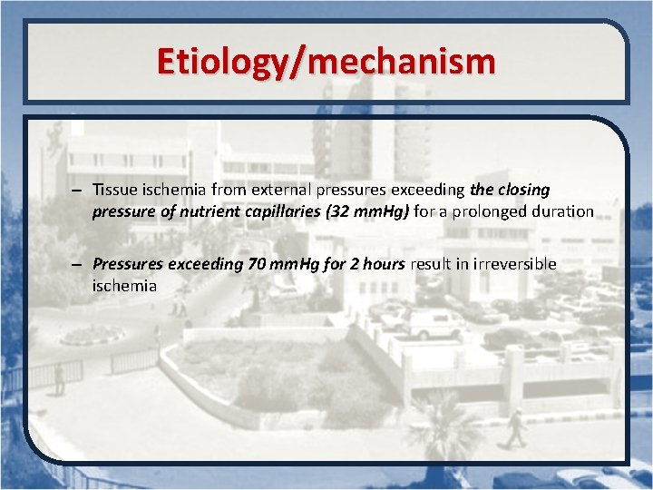 Etiology/mechanism – Tissue ischemia from external pressures exceeding the closing pressure of nutrient capillaries