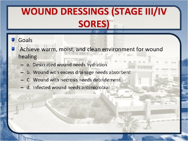 WOUND DRESSINGS (STAGE III/IV SORES) Goals Achieve warm, moist, and clean environment for wound