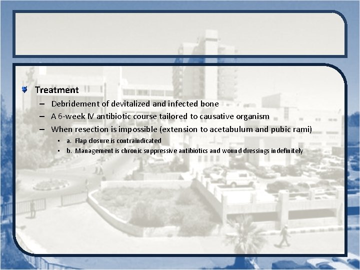 Treatment – Debridement of devitalized and infected bone – A 6 -week IV antibiotic