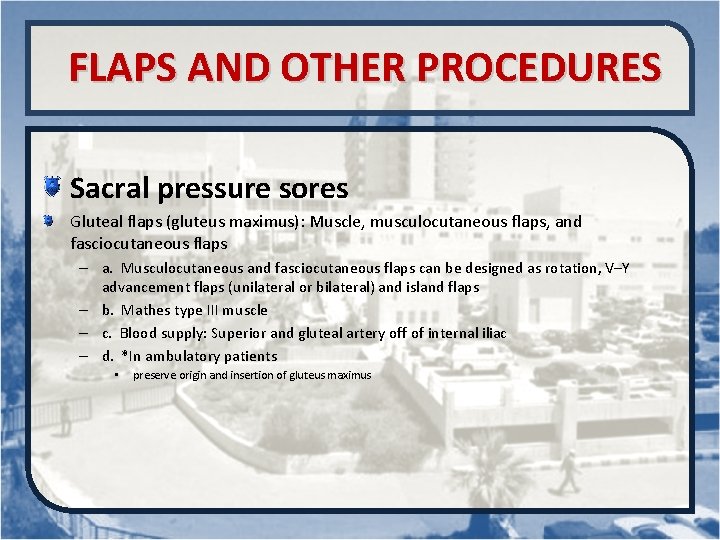  FLAPS AND OTHER PROCEDURES Sacral pressure sores Gluteal flaps (gluteus maximus): Muscle, musculocutaneous