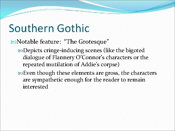 Southern Gothic Notable feature: “The Grotesque” Depicts cringe-inducing scenes (like the bigoted dialogue of