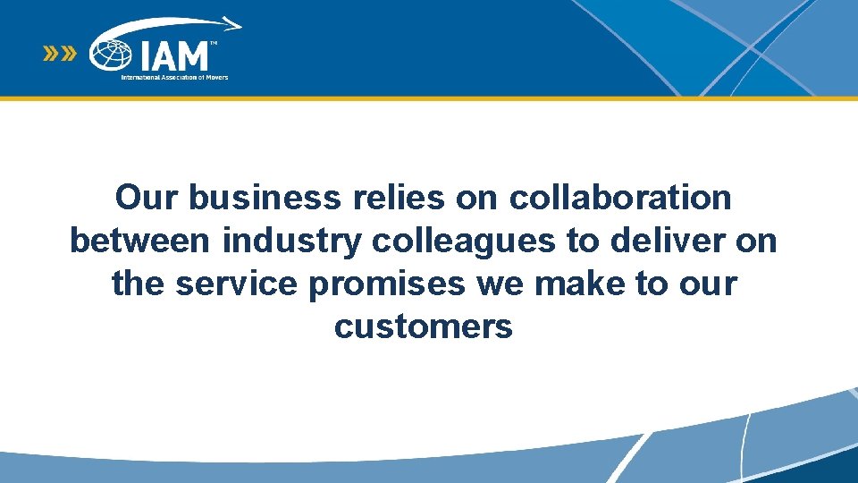 Our business relies on collaboration between industry colleagues to deliver on the service promises