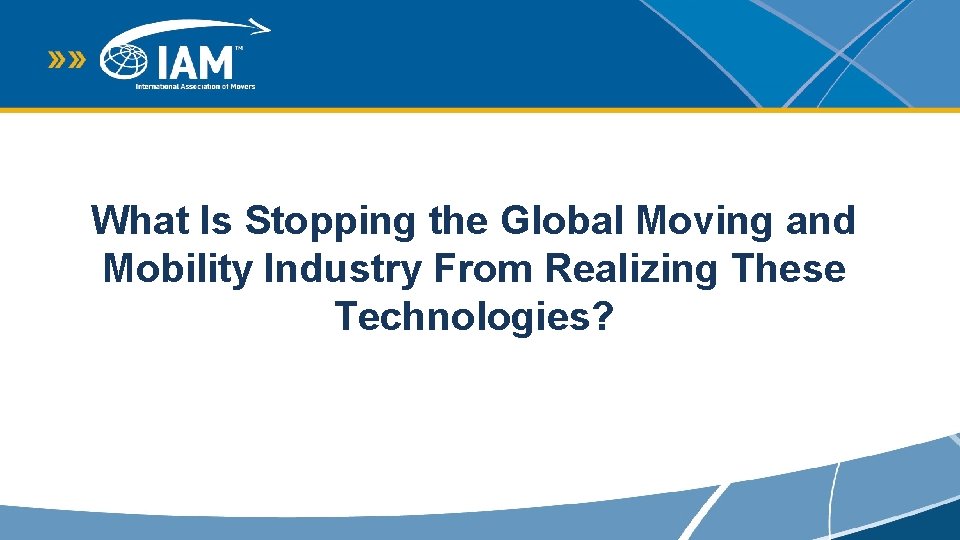 What Is Stopping the Global Moving and Mobility Industry From Realizing These Technologies? 
