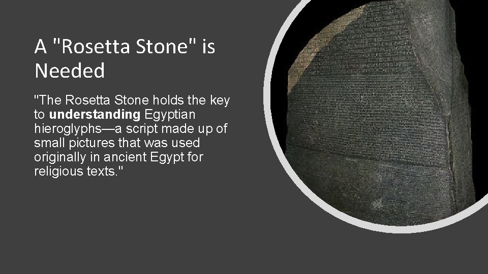 A "Rosetta Stone" is Needed "The Rosetta Stone holds the key to understanding Egyptian