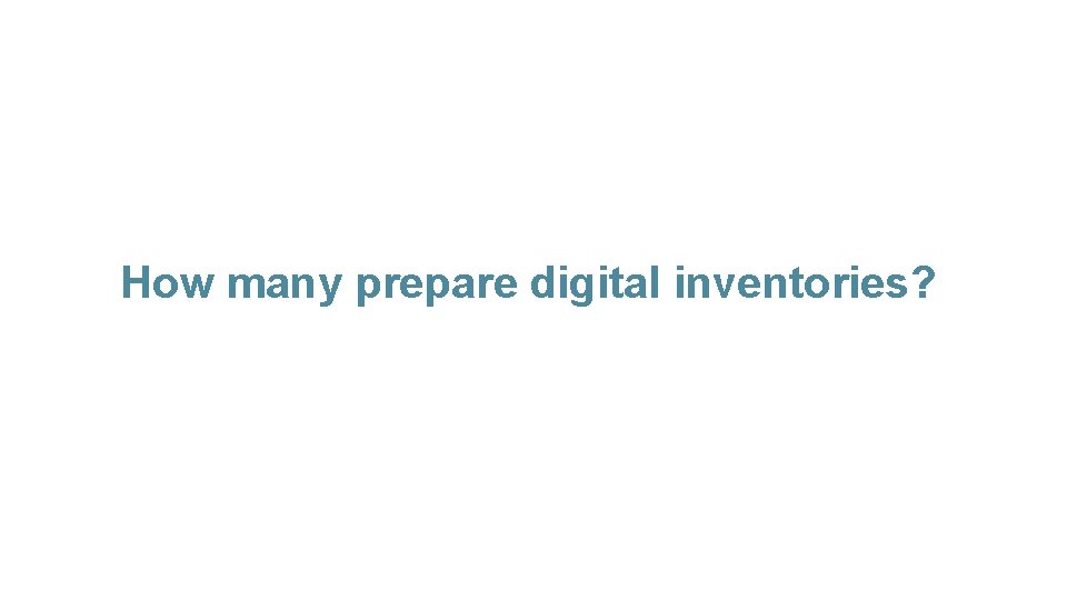 How many prepare digital inventories? 