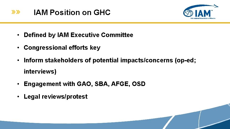 IAM Position on GHC • Defined by IAM Executive Committee • Congressional efforts key